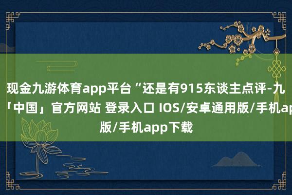 现金九游体育app平台“还是有915东谈主点评-九游体育「中国」官方网站 登录入口 IOS/安卓通用版/手机app下载