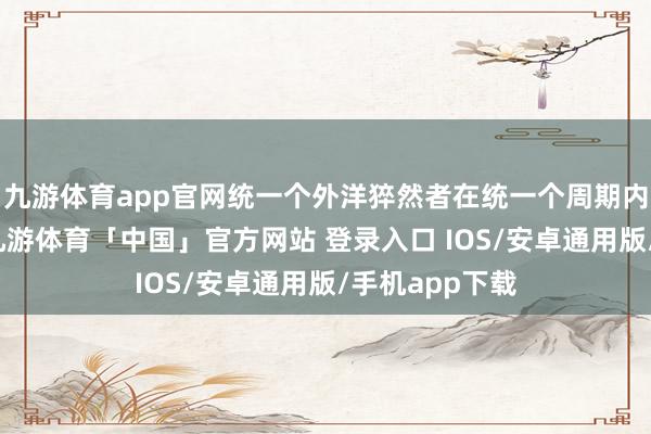 九游体育app官网统一个外洋猝然者在统一个周期内的不同订单-九游体育「中国」官方网站 登录入口 IOS/安卓通用版/手机app下载