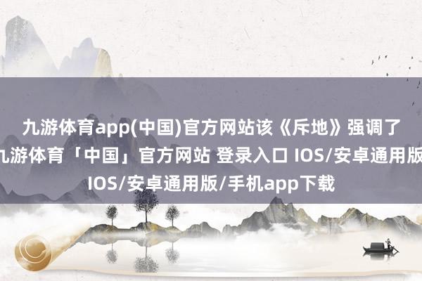 九游体育app(中国)官方网站　　该《斥地》强调了多少“不得”-九游体育「中国」官方网站 登录入口 IOS/安卓通用版/手机app下载